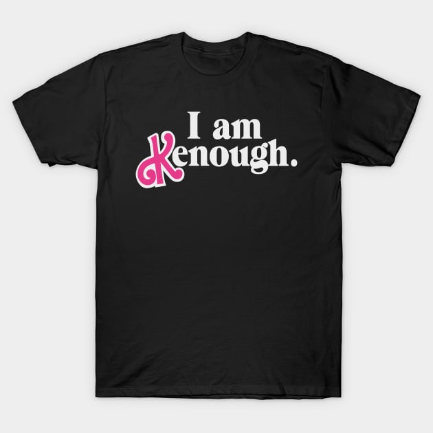I am Kenough! T-Shirt by HellraiserDesigns